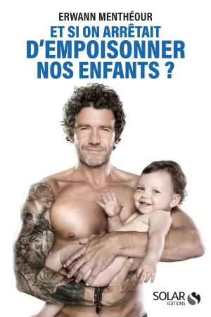 Cover of the book Et si on arrêtait d'empoisonner nos enfants by Gérard PIOUFFRE