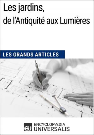 Cover of the book Les jardins, de l'Antiquité aux Lumières by Encyclopaedia Universalis, Les Grands Articles