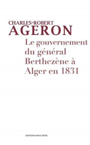 Cover of the book Le gouvernement du général Berthezène à Alger en 1831 by Lemnouar Merouche