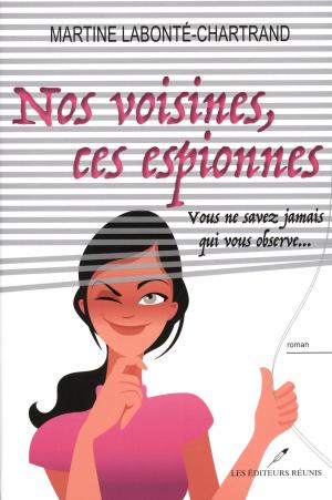 Cover of the book Nos voisines, ces espionnes : Vous ne savez jamais qui vous by Sylvie G.