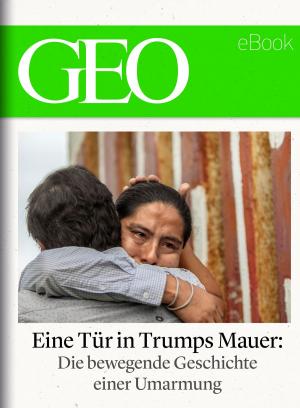 Cover of the book Eine Tür in Trumps Mauer (GEO eBook Single) by GEO Magazin