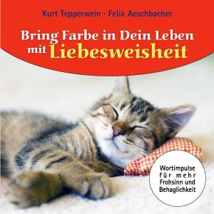 Cover of the book Bring Farbe in dein Leben mit Liebesweisheit by Veronika Lackerbauer