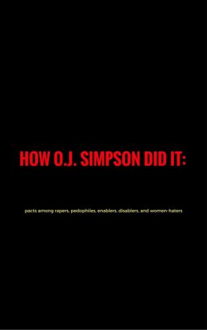 Cover of the book How O. J.Simpson did it: pacts among rapers, pedophiles, enablers, disablers and women-haters by Robert E. Howard, Helmut W. Pesch