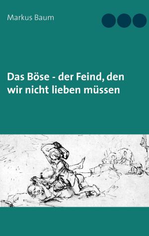 Cover of the book Das Böse - der Feind, den wir nicht lieben müssen by Michael Groß