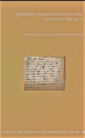 Cover of the book Großmutters Handgeschriebene Rezepte von Anno 1900 ins Jahr 2017 by Simone Suhle