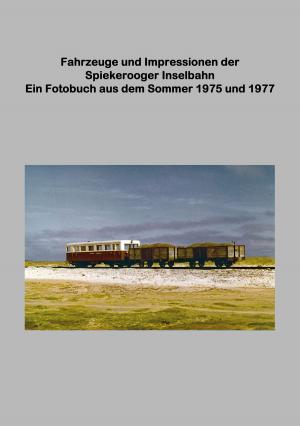 Cover of the book Fahrzeuge und Impressionen der Spiekerooger Inselbahn by Matti Ranta