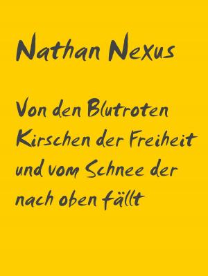 Cover of the book Von den Blutroten Kirschen der Freiheit und vom Schnee der nach oben fällt by Peter Kynast