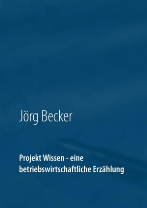 Cover of the book Projekt Wissen - eine betriebswirtschaftliche Erzählung by Guido Quelle, Fabian Woikowsky