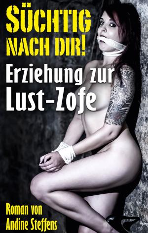 Cover of the book SÜCHTIG NACH DIR! by Andine Steffens