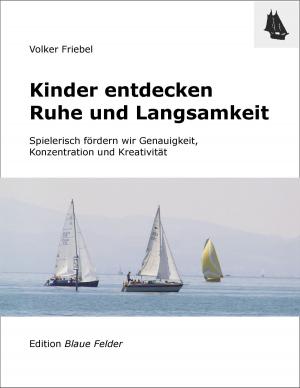 Cover of the book Kinder entdecken Ruhe und Langsamkeit by Volker Friebel