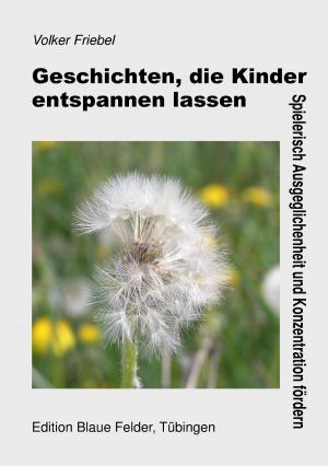 Cover of the book Geschichten, die Kinder entspannen lassen by Volker Friebel
