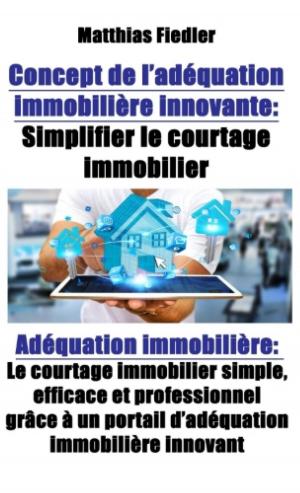 Cover of the book Concept de l'adéquation immobilière innovante : Simplifier le courtage immobilier: Adéquation immobilière by Stephen Mettling, David Cusic, Ryan Mettling, Kurt Wildermuth