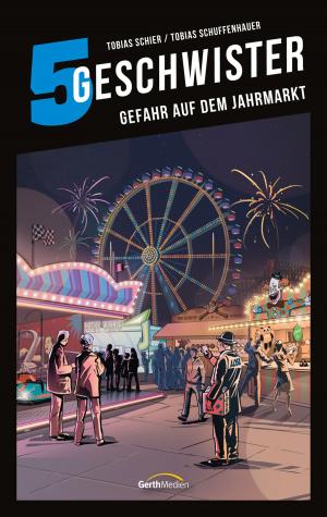 Cover of the book 5 Geschwister: Gefahr auf dem Jahrmarkt (Band 15) by John Eldredge, Stacy Eldredge