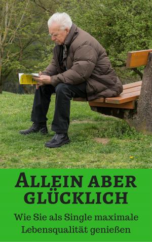Cover of the book Allein aber glücklich - Wie Sie als Single maximale Lebensqualität Genießen by Kem Helenarm