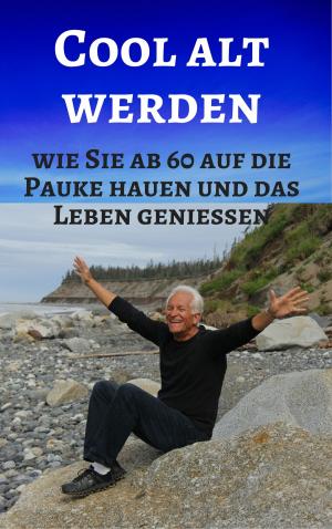 Cover of the book Cool alt werden - Wie Sie ab 60 auf die Pauke hauen und das Leben Genießen by Collectif