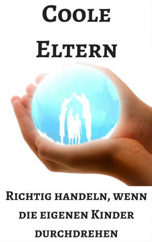 Cover of the book Coole Eltern - richtig handeln wenn die eigenen Kinder durchdrehen by Reinhold Wolfenbring