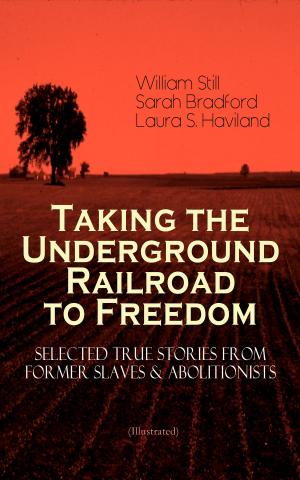 Book cover of Taking the Underground Railroad to Freedom – Selected True Stories from Former Slaves & Abolitionists (Illustrated)