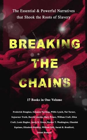 Cover of the book BREAKING THE CHAINS – The Essential & Powerful Narratives that Shook the Roots of Slavery (17 Books in One Volume) by Emile Zola