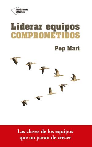 Cover of the book Liderar equipos comprometidos by Dr. Mario Alonso Puig