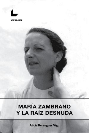 Cover of the book María Zambrano y la raíz desnuda by Diana Santana Martín