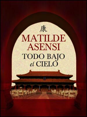 Cover of the book Todo bajo el cielo by Matilde Asensi
