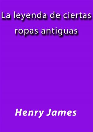 Cover of the book La leyenda de ciertas ropas antiguas by Henry James