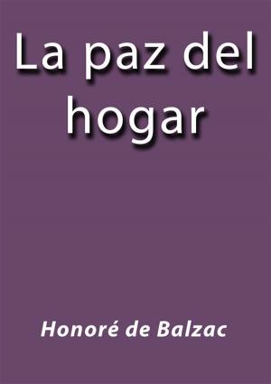 Cover of the book La paz del hogar by Honoré de Balzac, Philarète Chasles, Charles Rabou