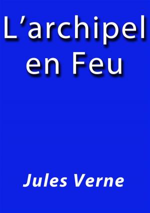 Cover of the book L'archipel en feu by Jules Verne, Jules VERNE