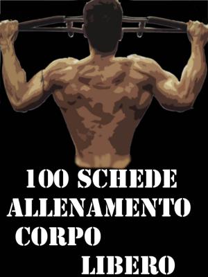 Cover of the book 100 Schede Allenamento Corpo libero by Muscle Trainer