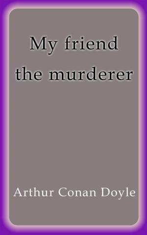 Cover of the book My friend the murderer by Claude Louis Berthollet