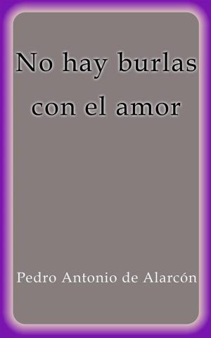 Cover of the book No hay burlas con el amor by Pedro Antonio de Alarcón