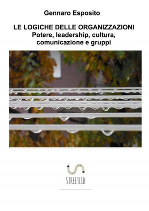 Cover of the book LE LOGICHE DELLE ORGANIZZAZIONI Potere, leadership, cultura, comunicazione e gruppi by Crosswell Goko