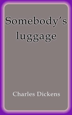 Cover of the book Somebody's luggage by Charles Dickens