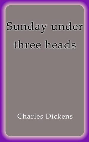 Cover of the book Sunday under three heads by Charles Dickens