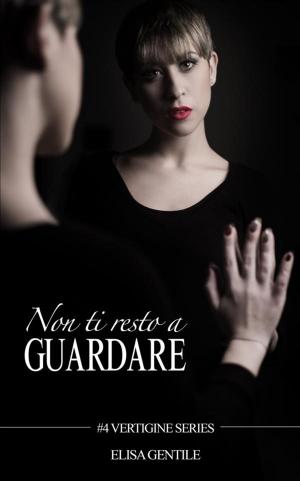 Book cover of Non ti resto a Guardare - #4 Vertigine Series