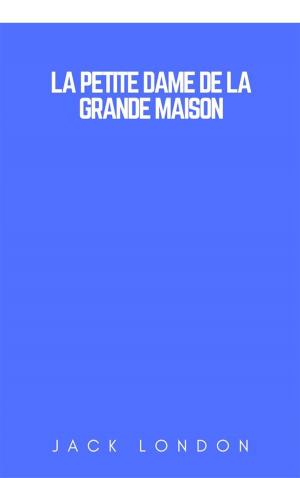 Cover of the book La petite dame de la Grande Maison by Jack London