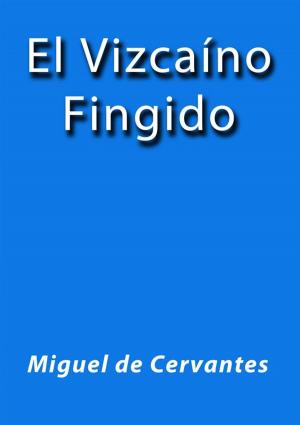 Cover of the book El Vizcaino fingido by Miguel de Cervantes