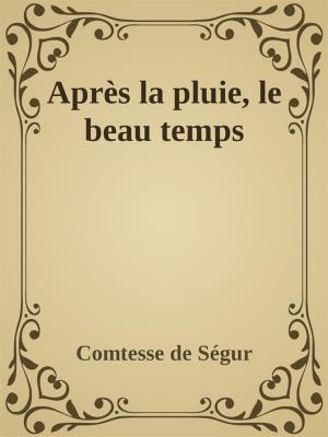 Cover of the book Après la pluie, le beau temps by comtesse de ségur, Comtesse de Ségur