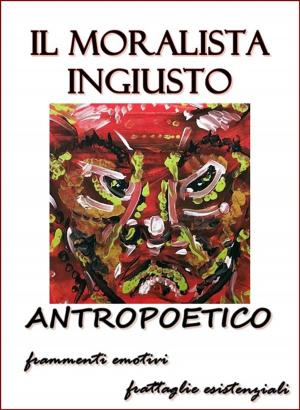 Cover of the book Il moralista ingiusto by Antropoetico