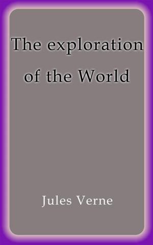 Cover of the book The exploration of the World by Jules Verne