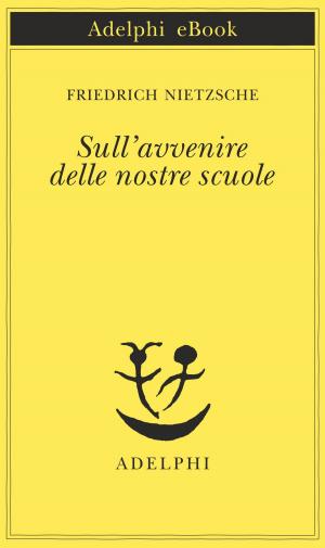 Cover of the book Sull’avvenire delle nostre scuole by Massimo Cacciari