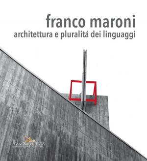 Cover of the book Franco Maroni by Annalisa Perissa Torrini, Marco Gaiani, Paolo Clini, Fabrizio Ivan Apollonio