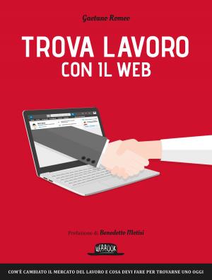 Cover of the book Trova lavoro con il web: Com'è cambiato il mercato del lavoro e cosa devi fare per trovarne uno oggi by Emanuele Chiericato