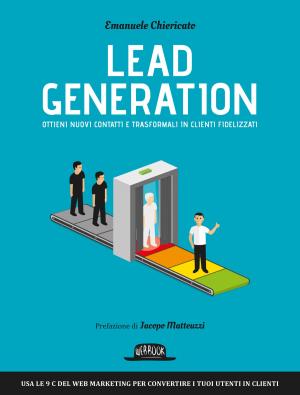 Cover of the book Lead Generation: Ottieni nuovi contatti e trasformali in clienti fidelizzati by Riccardo Salvato, Stefano Fogliani, Alessandro Cetrone, Andrea Piero Merlo