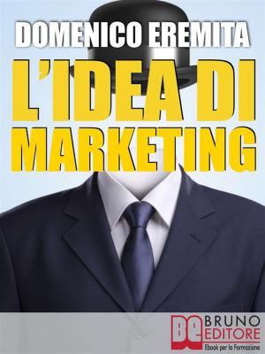 Cover of the book L’IDEA DI MARKETING. Sviluppare un Progetto di Marketing Autorevole, Innovativo e Vincente con il Metodo Eidòs Marketing by Valter Romani