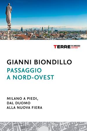 Cover of the book Passaggio a nord-ovest. Milano a piedi, dal Duomo alla nuova Fiera by Roberta Ferraris
