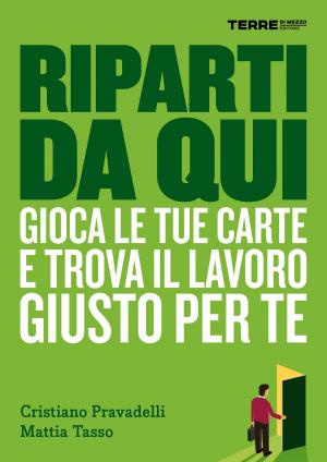 Cover of the book Riparti da qui. Gioca le tue carte e trova il lavoro giusto per te by Monica D'Atti, Franco Cinti