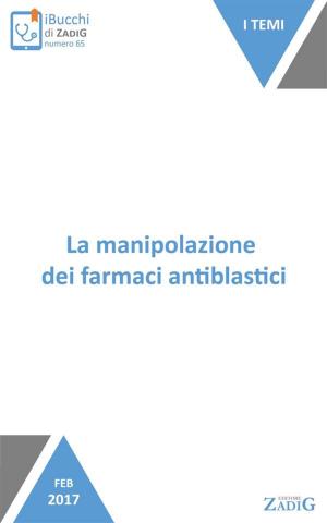 Cover of the book La manipolazione dei farmaci antiblastici by Gian Galeazzo Riario Sforza