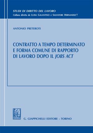 Cover of the book Contratto a tempo determinato e forma comune di rapporto di lavoro dopo il Jobs Act by Alberto Jorio, Francesco Vella, Marcello Clarich