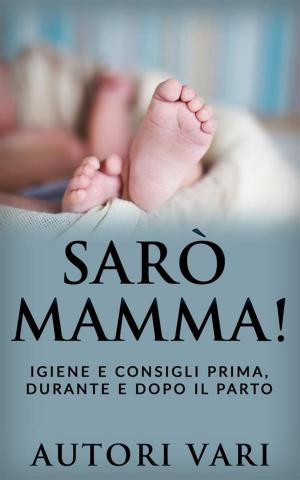Book cover of Sarò mamma! - Igiene e consigli prima, durante e dopo il parto